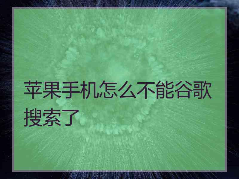 苹果手机怎么不能谷歌搜索了