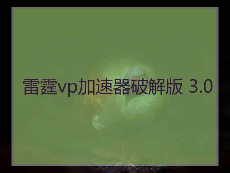 雷霆vp加速器破解版 3.0