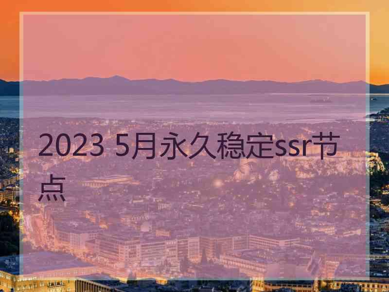 2023 5月永久稳定ssr节点