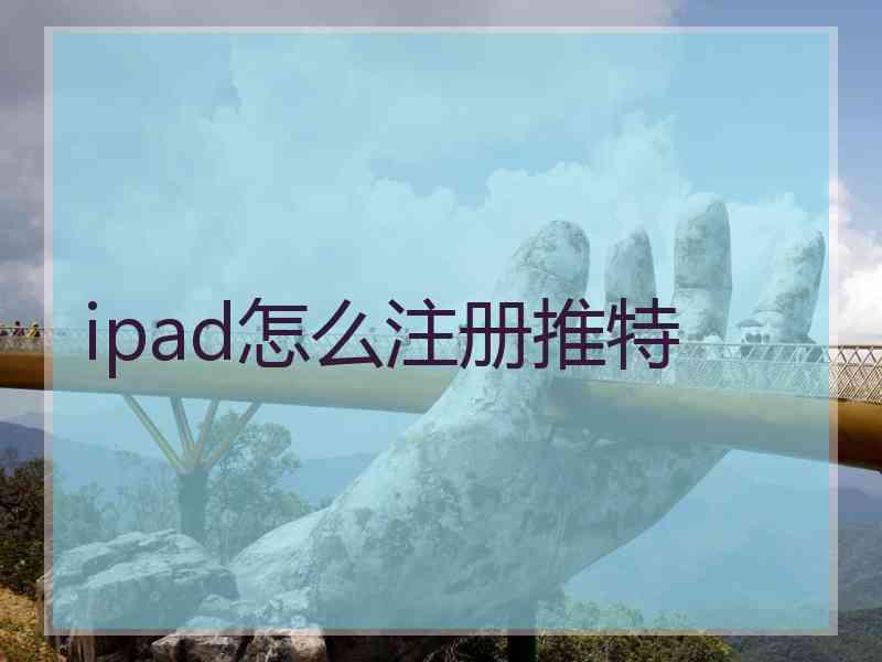 ipad怎么注册推特