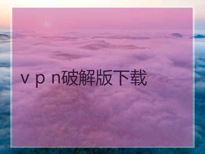 v p n破解版下载