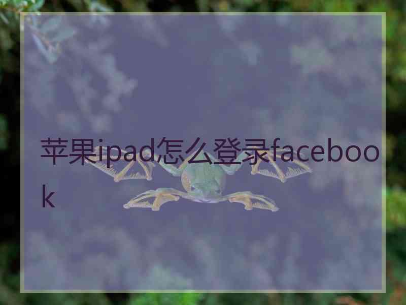 苹果ipad怎么登录facebook