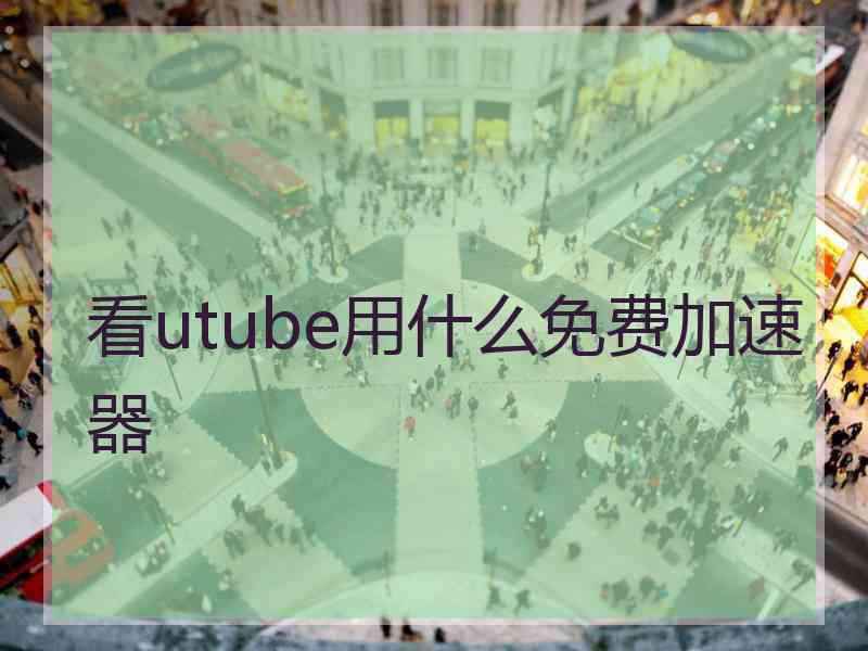 看utube用什么免费加速器