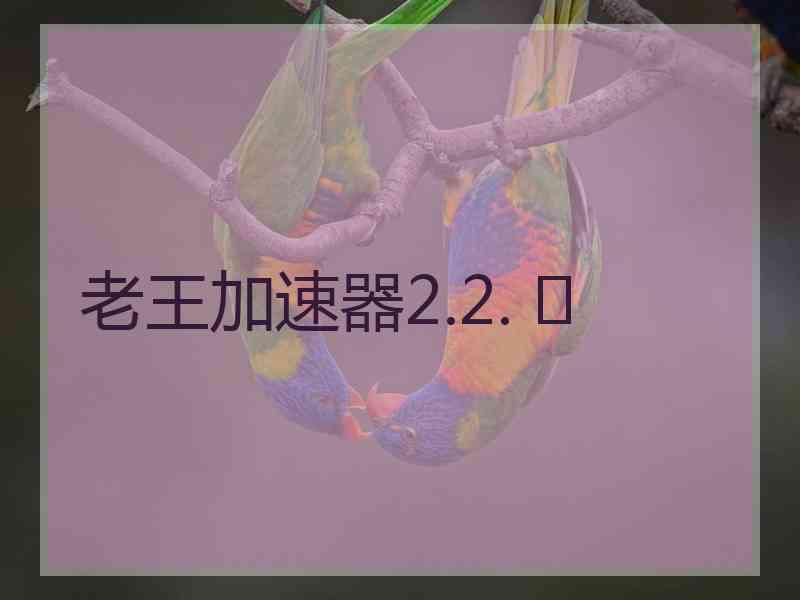 老王加速器2.2. 	