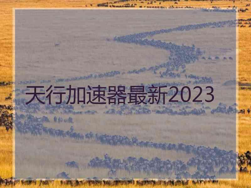 天行加速器最新2023