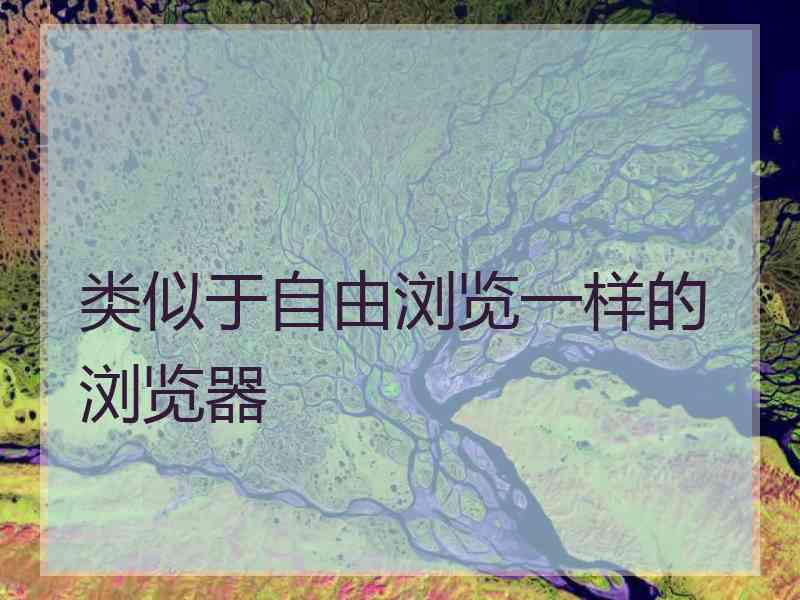 类似于自由浏览一样的浏览器